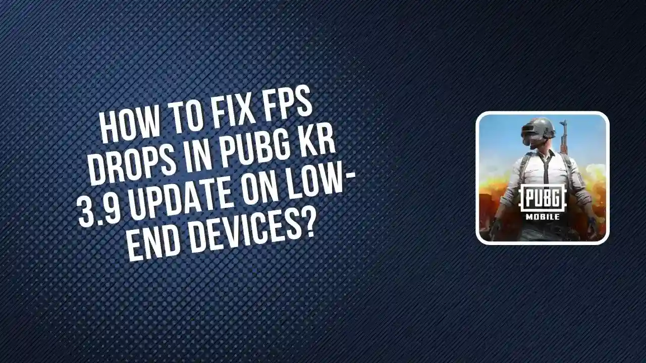 How to Fix FPS Drops in PUBG KR 3.9 Update on Low-End Devices?